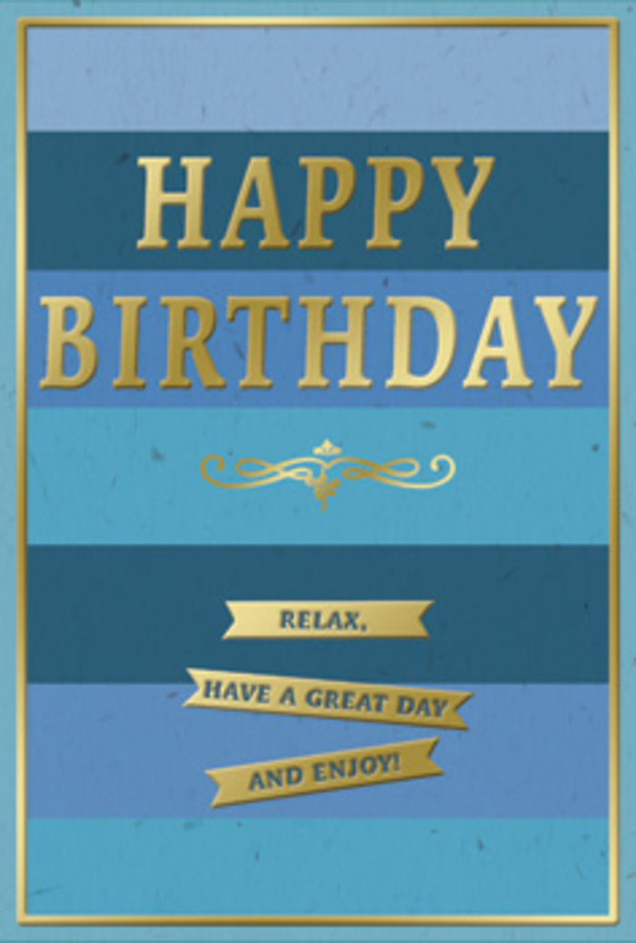 A beautifully composed birthday card features a serene interplay of blue and gold, offering a sense of calm celebration that feels right at home in relaxed corners of Clapham. The card's entire face is covered in wide, horizontal stripes of blue, each band a distinct shade, seamlessly blending from deep navy at the base to cooler mid-blues and finally to a softer, lighter blue towards the top, like the sky gradually brightening over the rooftops near Clapham Old Town. Across the middle, the words HAPPY BIRTHDAY stretch boldly from side to side, formed in broad, embossed capital letters of shining gold. The metallic finish is smooth and luminous, so that every change of angle suggests a flicker of light, reminiscent of the way sunshine plays on the windows of local High Street shops. Just beneath this central greeting lies a stylised golden flourish, symmetrical and gently curling, which divides the space and adds a hint of classical, almost calligraphic elegance. Below this flourish, three narrow, horizontal gold banners are stacked, their surfaces also slightly raised and glossy. Together, the banners carry the inviting phrase: Relax, have a great day and enjoy! giving the design a warm, conversational tone. A slim gold border traces the card's outer edges, framing the entire composition like a polished picture frame on a mantel in a Clapham townhouse. The overall atmosphere is one of understated luxury and peaceful happiness, making it easy to imagine this card propped beside a vase of fresh, locally arranged birthday flowers, gently catching the light and quietly reminding the recipient to take a moment just for themselves.